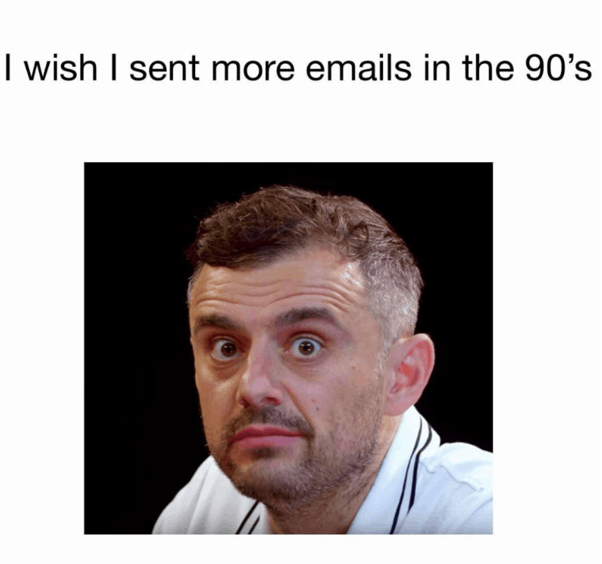 An image macro with a photo of Gary Vee with an "ah damn" expression of FOMO. The text above him reads, "I wish I sent more emails in the 90s."